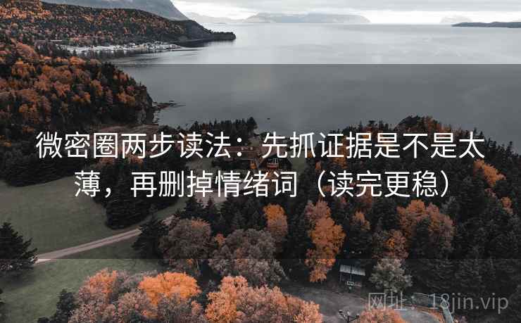 微密圈两步读法：先抓证据是不是太薄，再删掉情绪词（读完更稳）